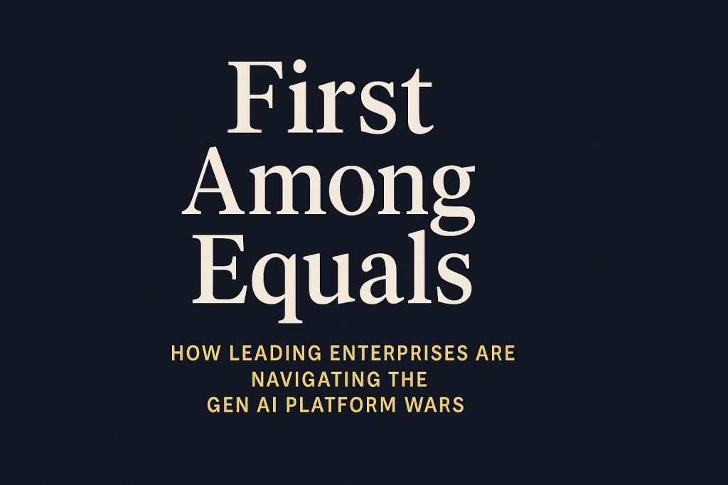 First Among Equals: How Leading Enterprises Are Navigating the Gen AI Platform&nbsp;Wars