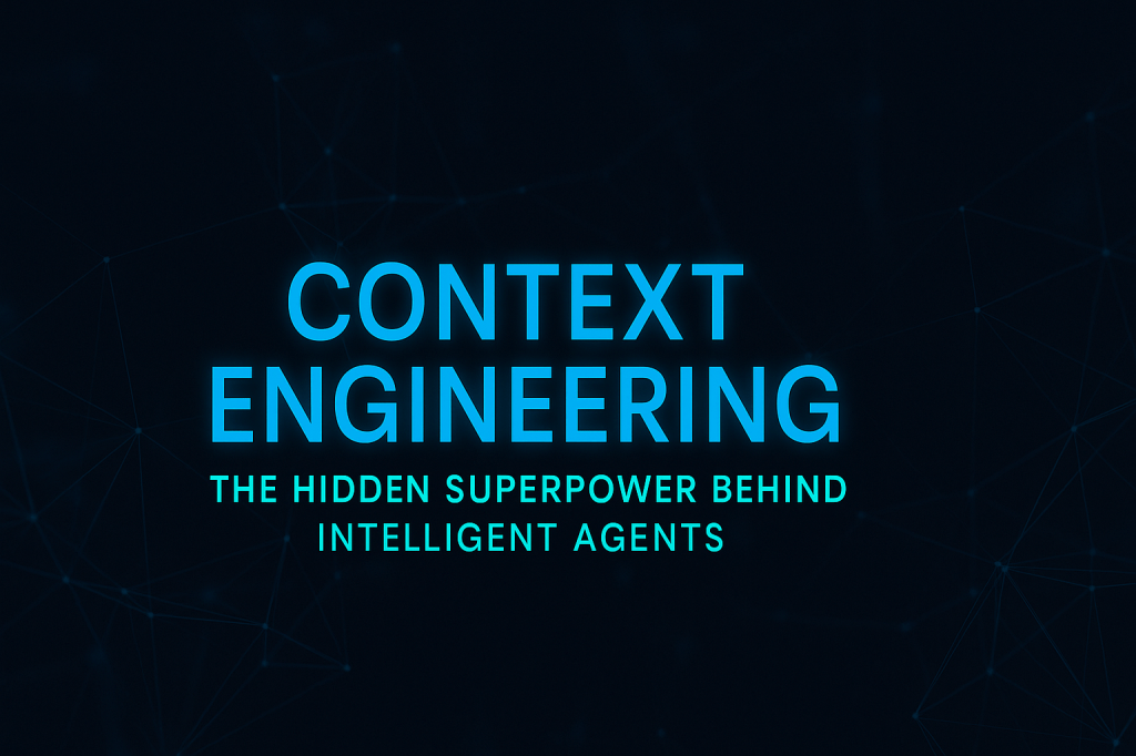 Context Engineering: The Hidden Superpower Behind Intelligent&nbsp;Agents